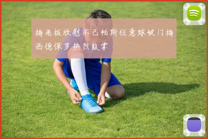 梅老板欣慰不已帕斯任意球破门梅西德保罗热烈鼓掌